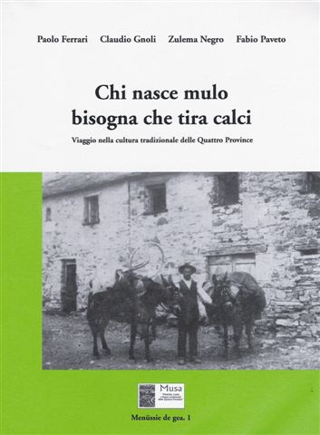 Chi nasce mulo bisogna che tira calci - Viaggio nella cultura tradizionale delle Quattro Province