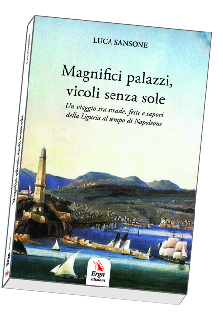 MAGNIFICI PALAZZI, VICOLI SENZA SOLE - “Un viaggio straordinario tra Chiavari, La Spezia, Genova e Savona all'inizio dell'Ottocento”